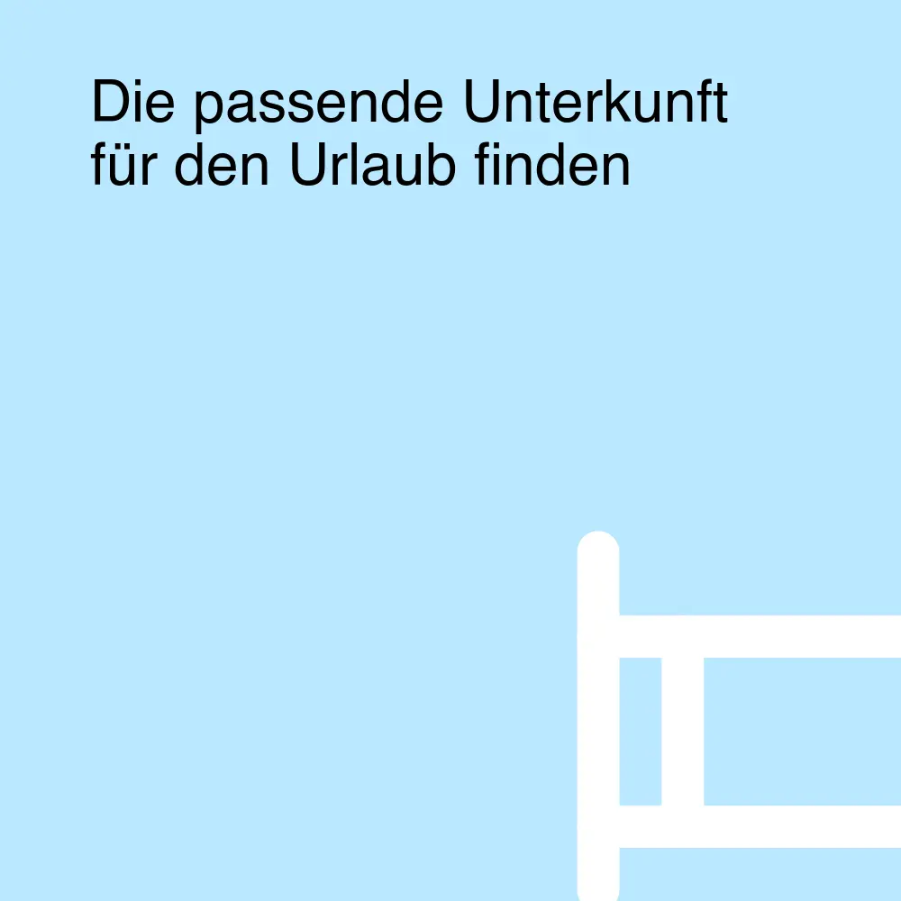 Die passende Unterkunft für den Urlaub finden