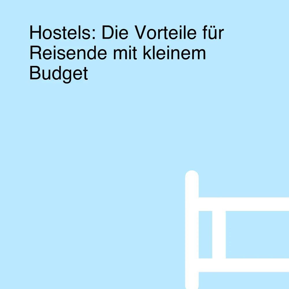 Hostels: Die Vorteile für Reisende mit kleinem Budget