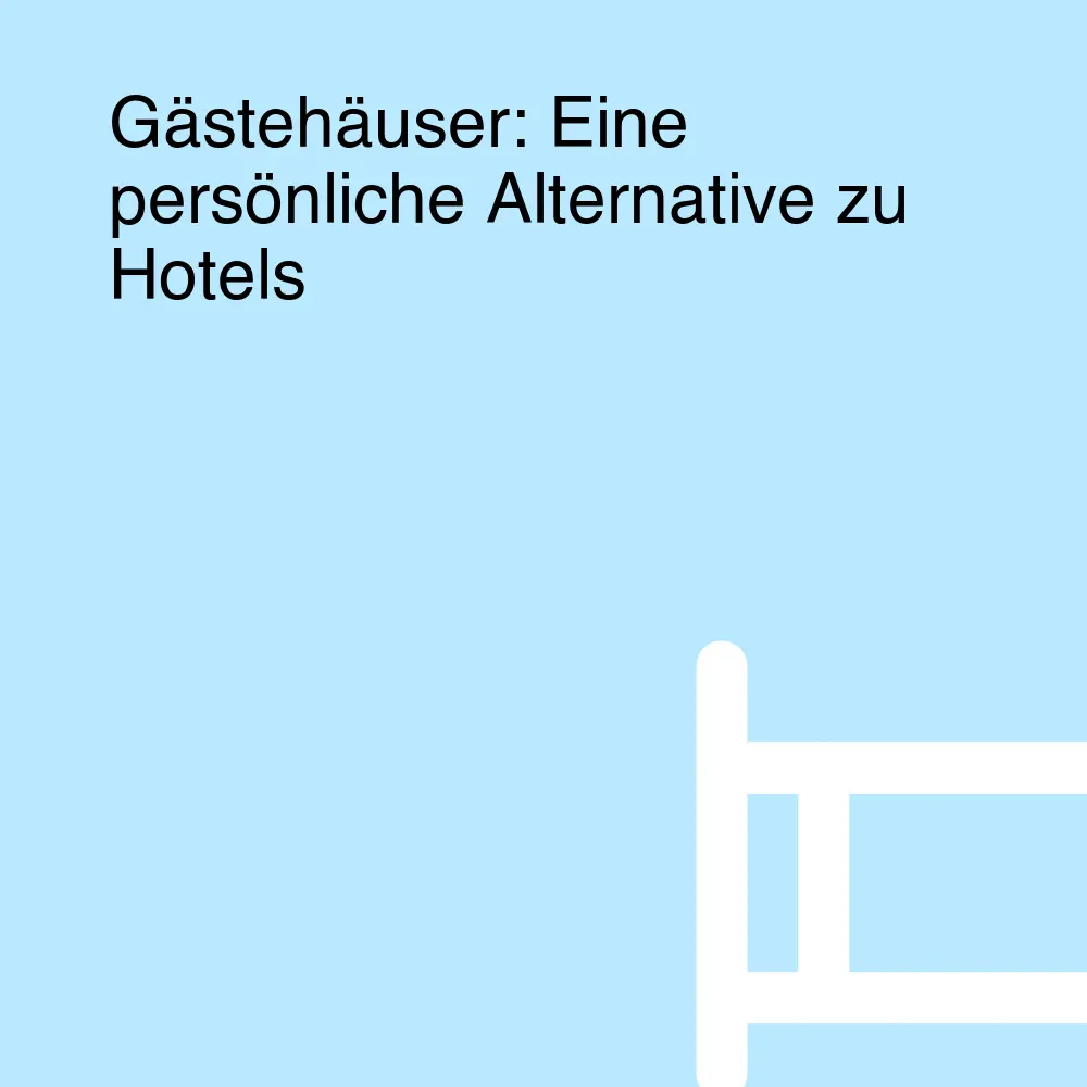 Gästehäuser: Eine persönliche Alternative zu Hotels