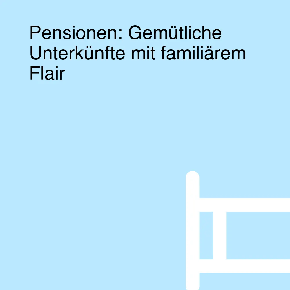 Pensionen: Gemütliche Unterkünfte mit familiärem Flair