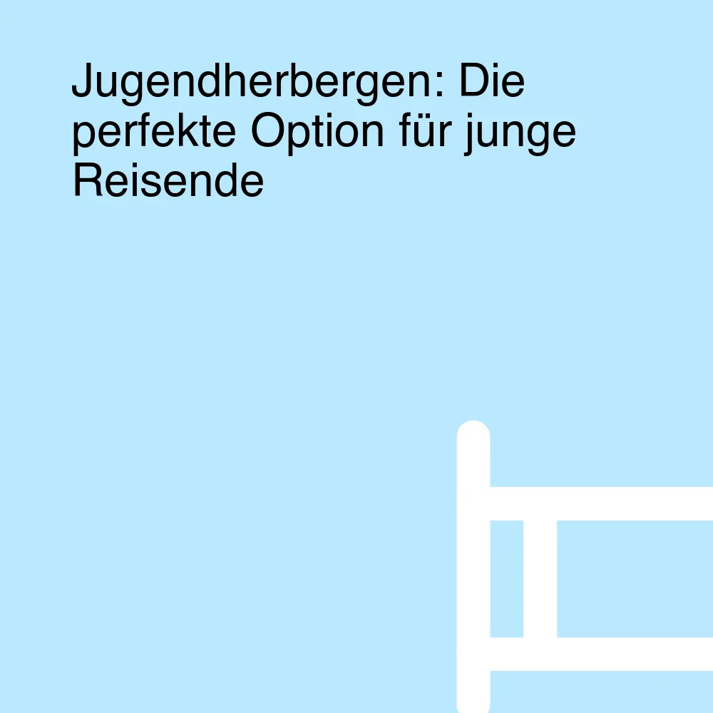 Jugendherbergen: Die perfekte Option für junge Reisende