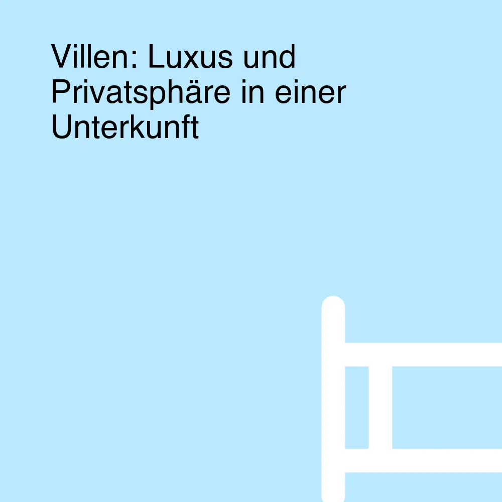 Villen: Luxus und Privatsphäre in einer Unterkunft