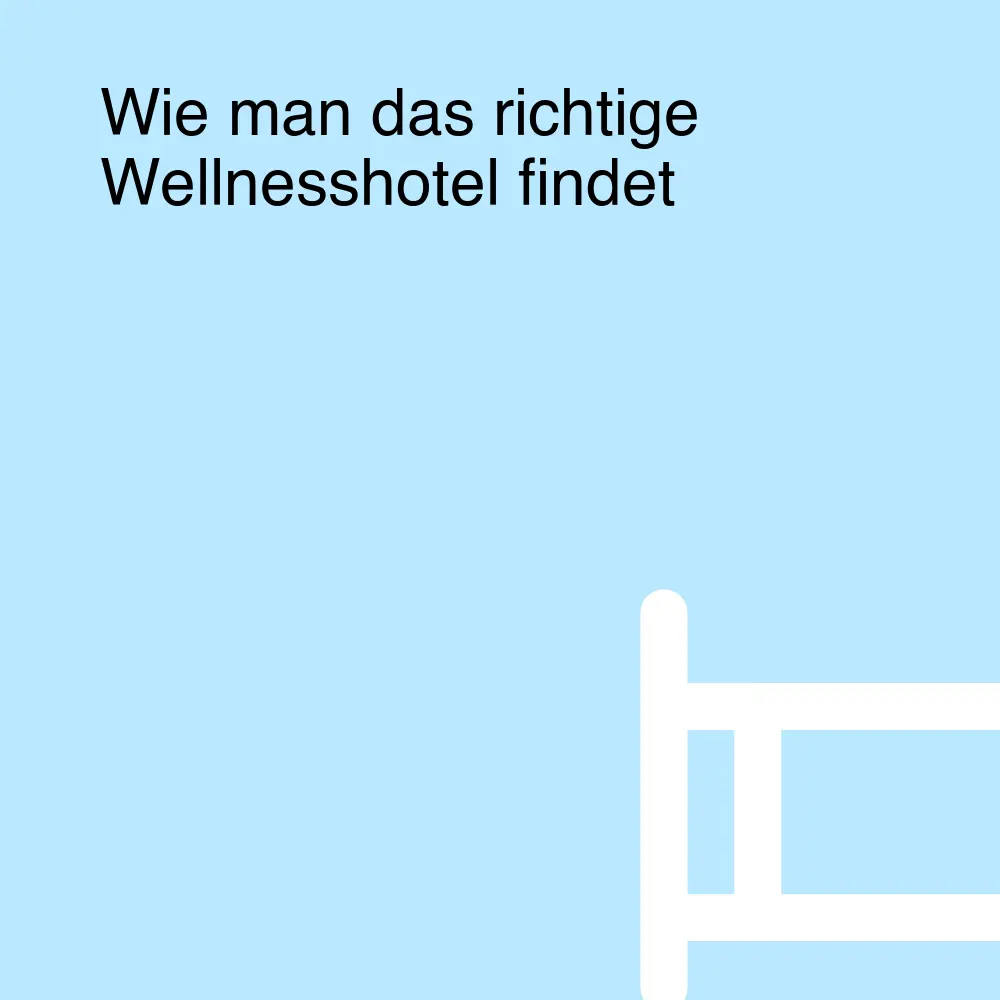 Wie man das richtige Wellnesshotel findet