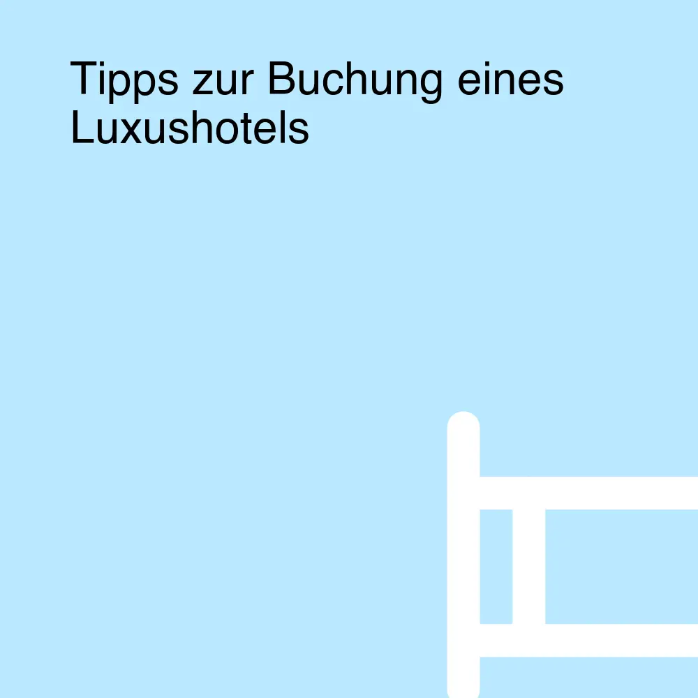 Tipps zur Buchung eines Luxushotels