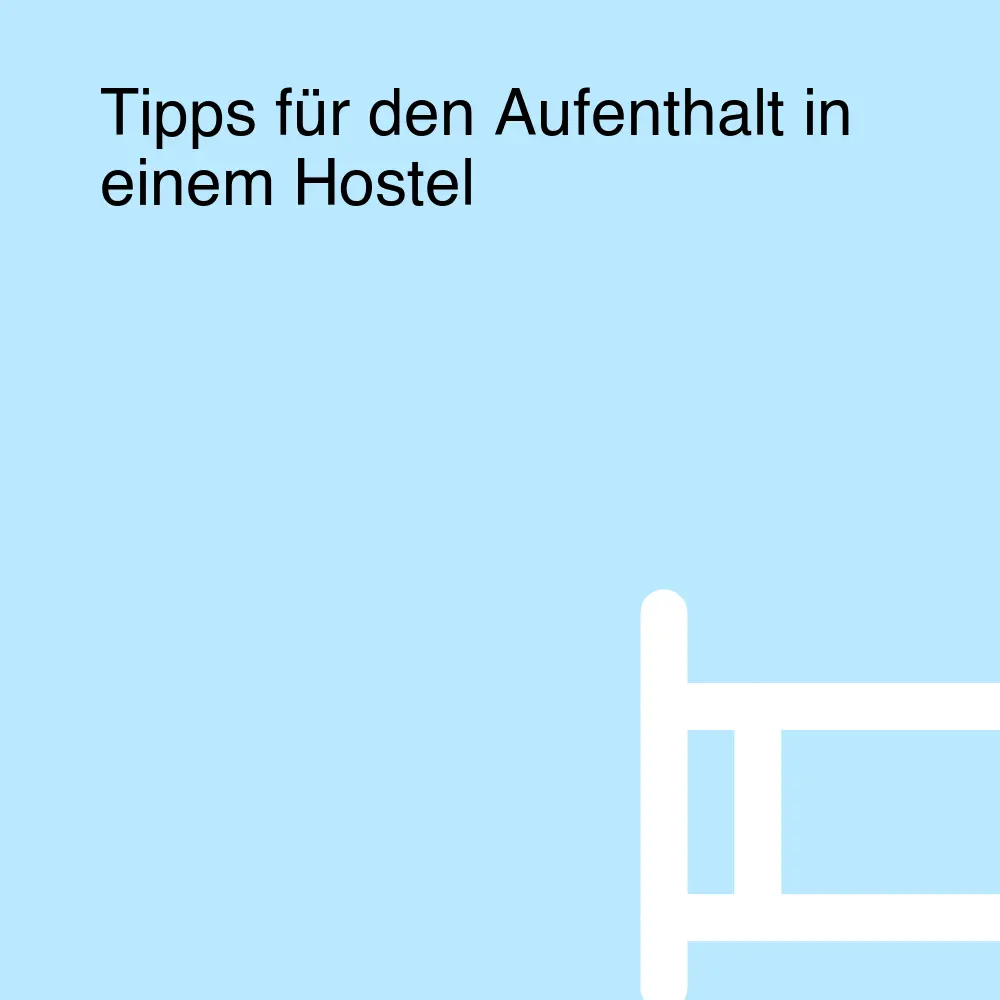 Tipps für den Aufenthalt in einem Hostel