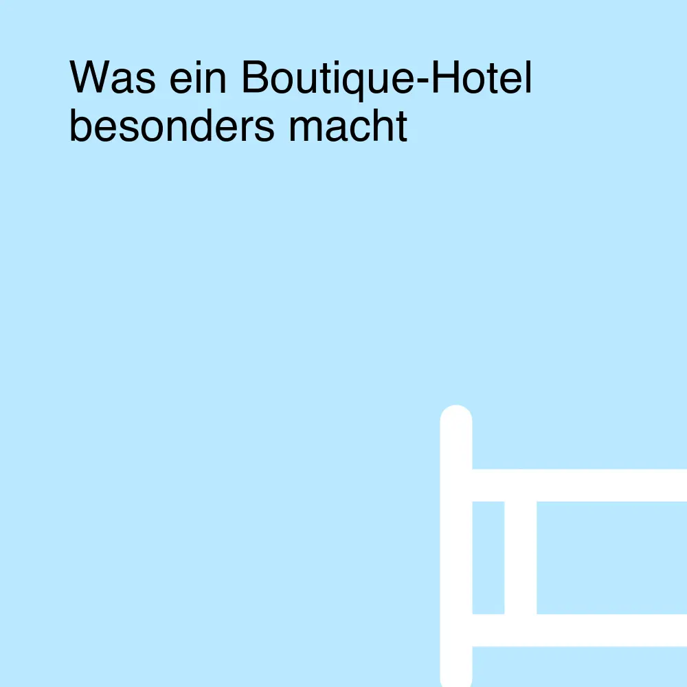 Was ein Boutique-Hotel besonders macht