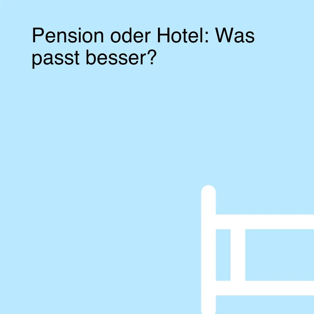 Pension oder Hotel: Was passt besser?