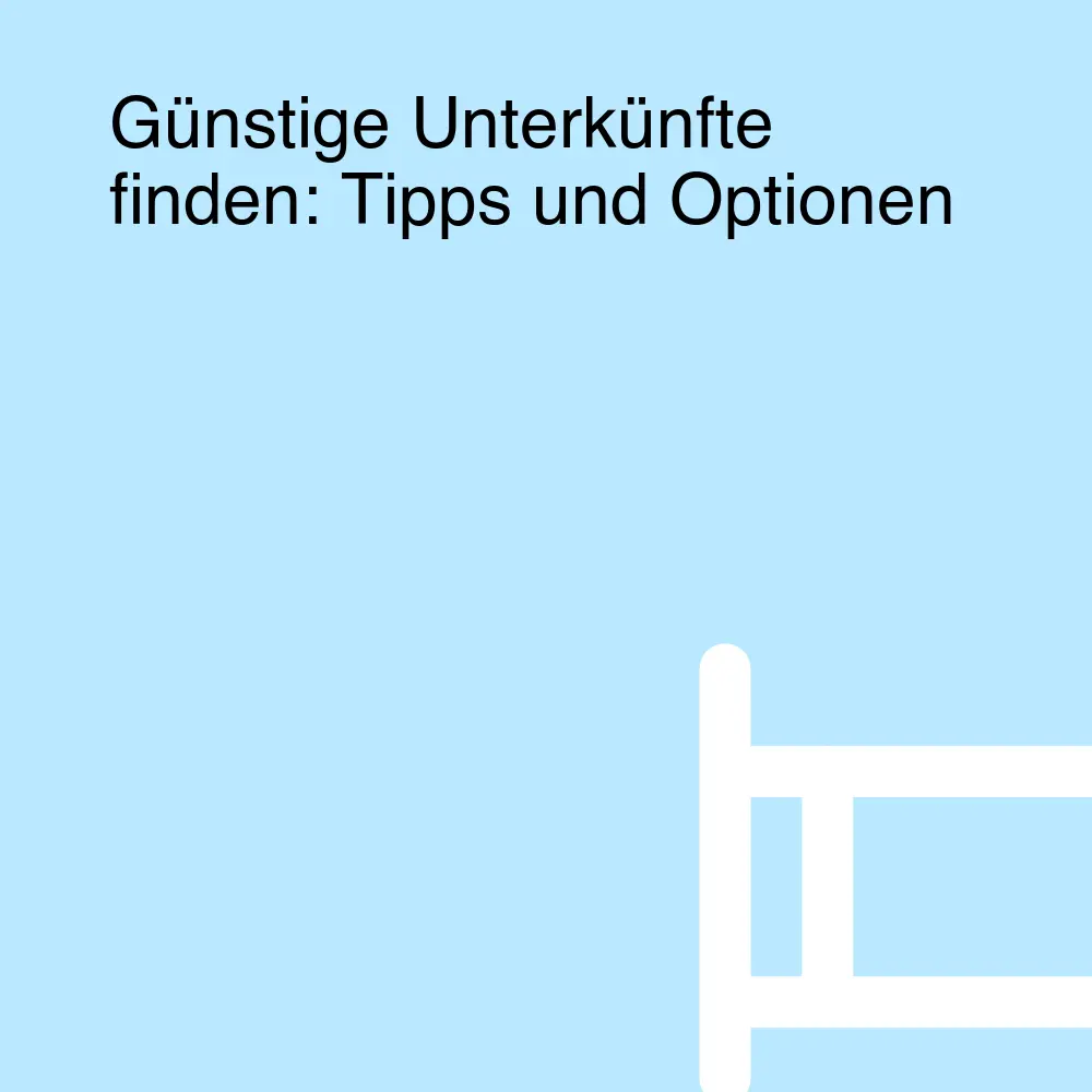 Günstige Unterkünfte finden: Tipps und Optionen