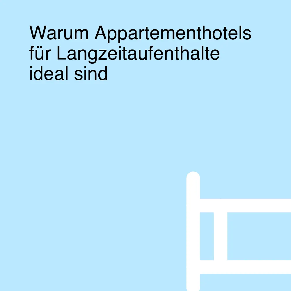 Warum Appartementhotels für Langzeitaufenthalte ideal sind