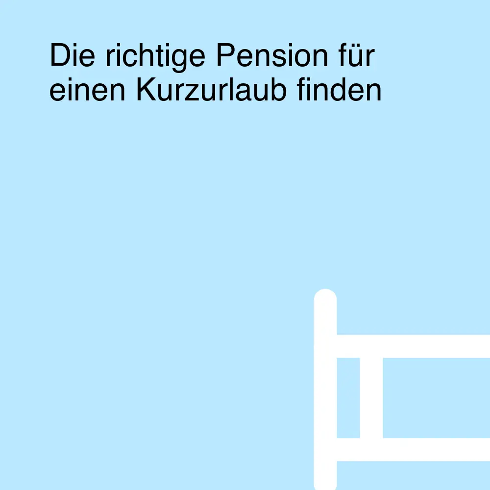 Die richtige Pension für einen Kurzurlaub finden