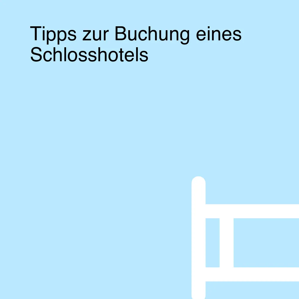 Tipps zur Buchung eines Schlosshotels