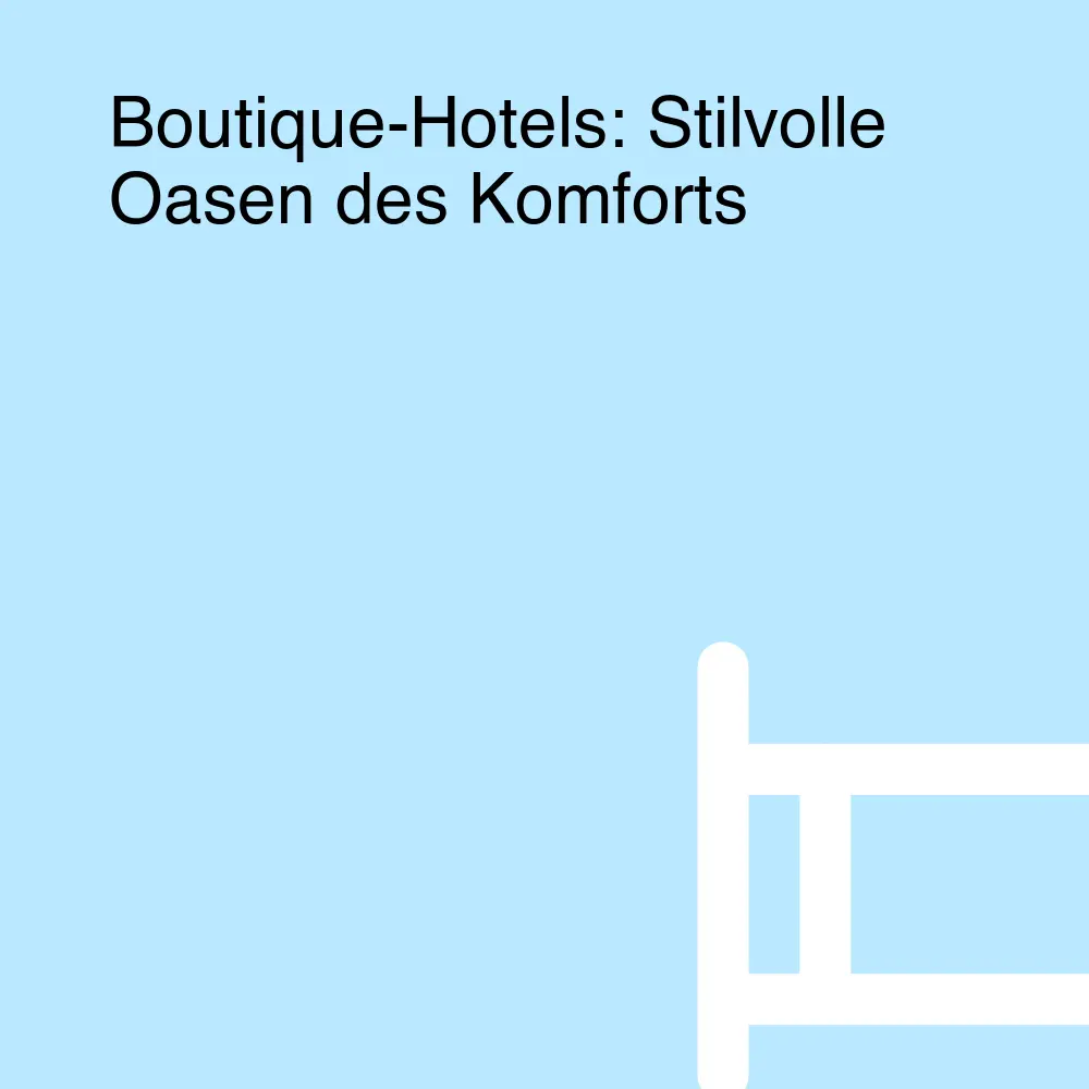 Boutique-Hotels: Stilvolle Oasen des Komforts