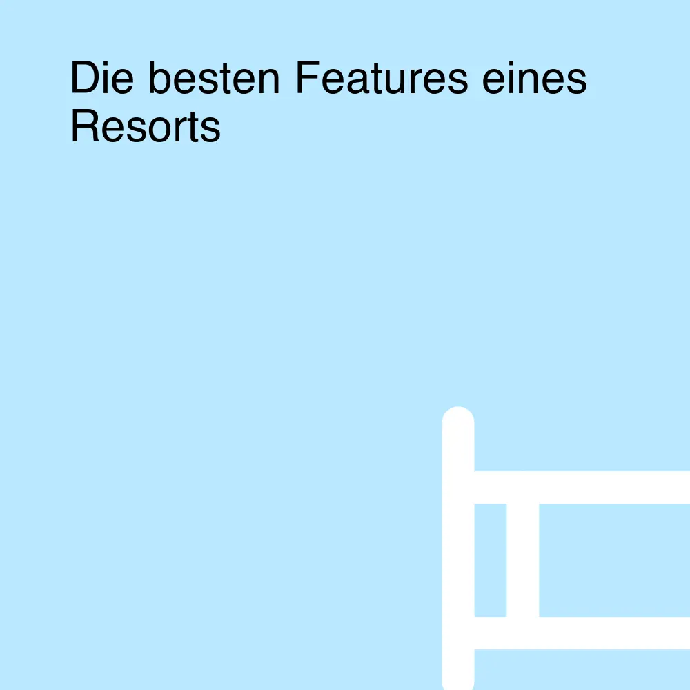 Die besten Features eines Resorts