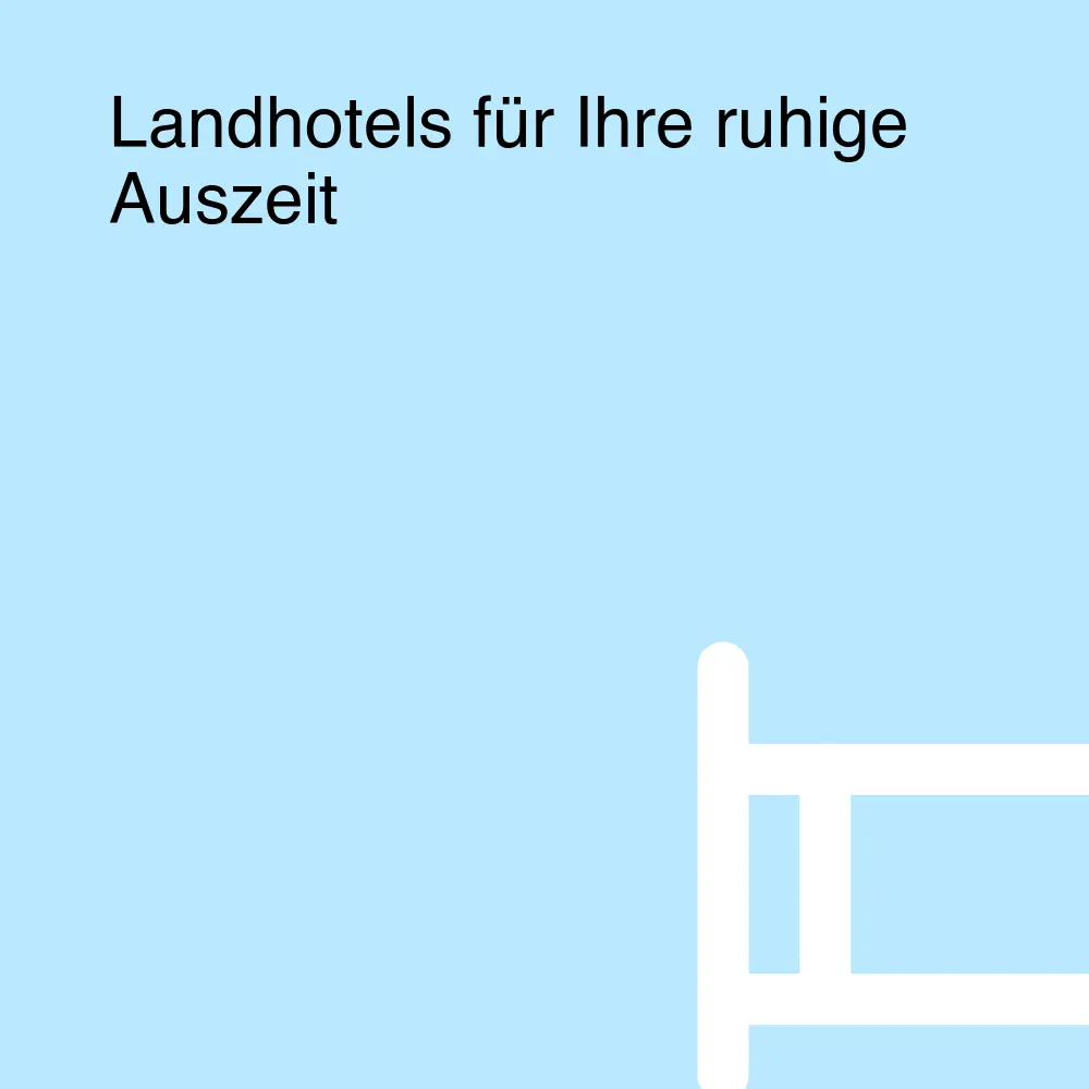 Landhotels für Ihre ruhige Auszeit