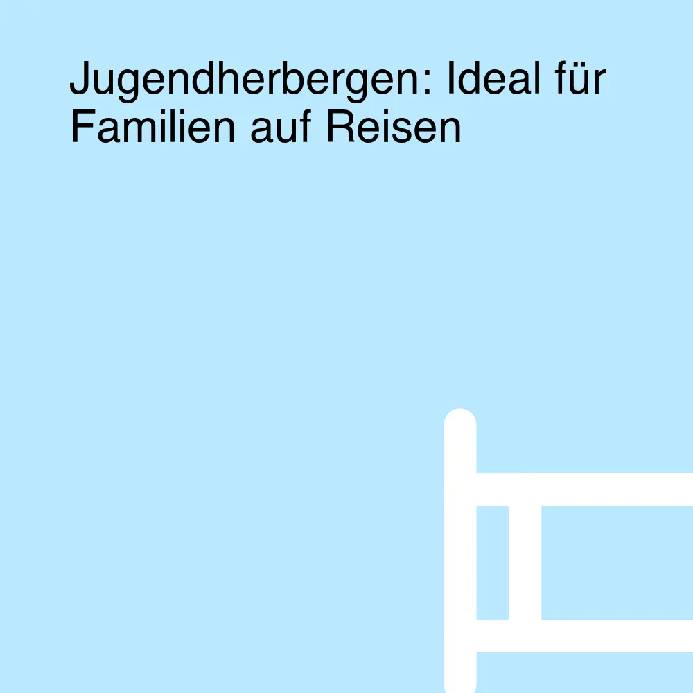 Jugendherbergen: Ideal für Familien auf Reisen