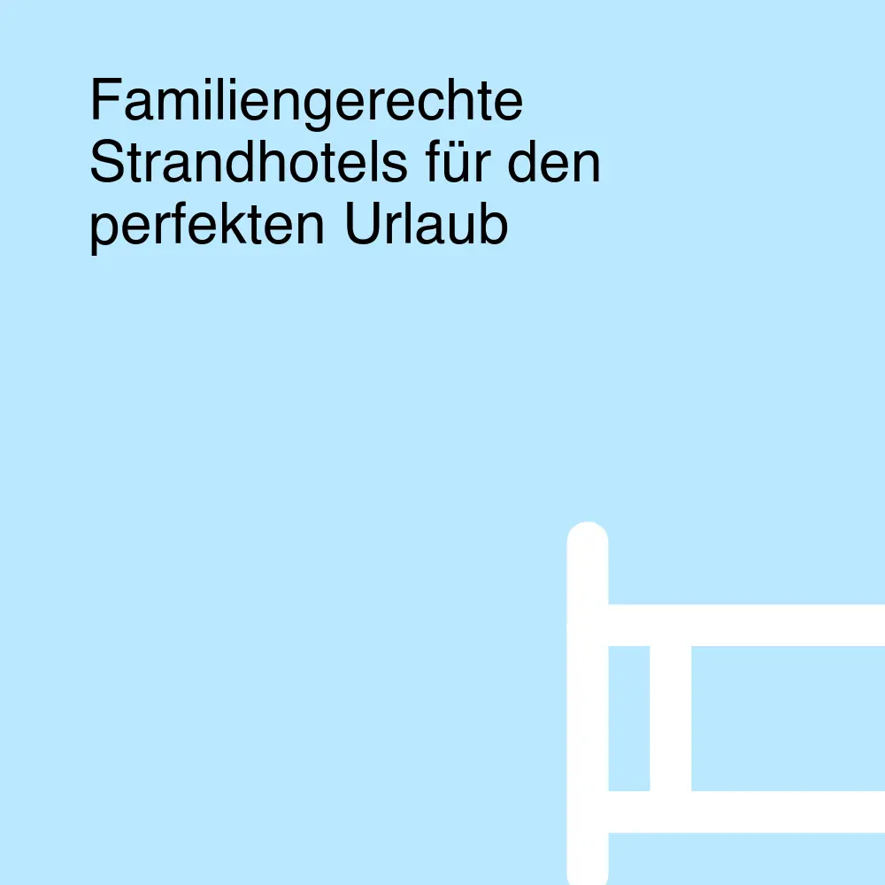 Familiengerechte Strandhotels für den perfekten Urlaub