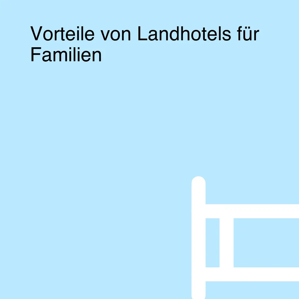 Vorteile von Landhotels für Familien