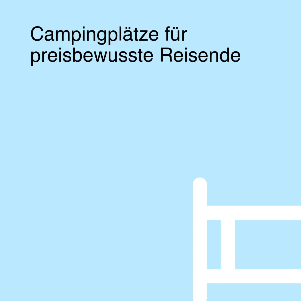 Campingplätze für preisbewusste Reisende