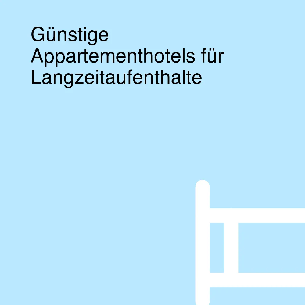 Günstige Appartementhotels für Langzeitaufenthalte