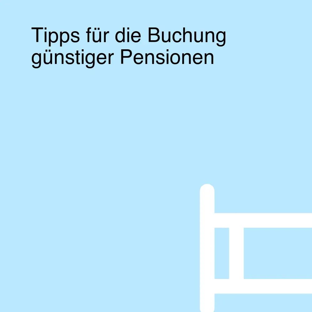 Tipps für die Buchung günstiger Pensionen