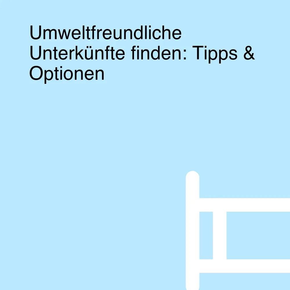 Umweltfreundliche Unterkünfte finden: Tipps & Optionen