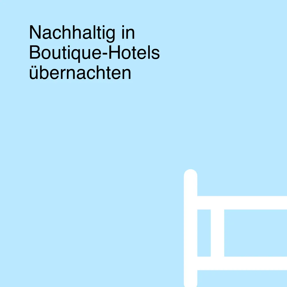 Nachhaltig in Boutique-Hotels übernachten