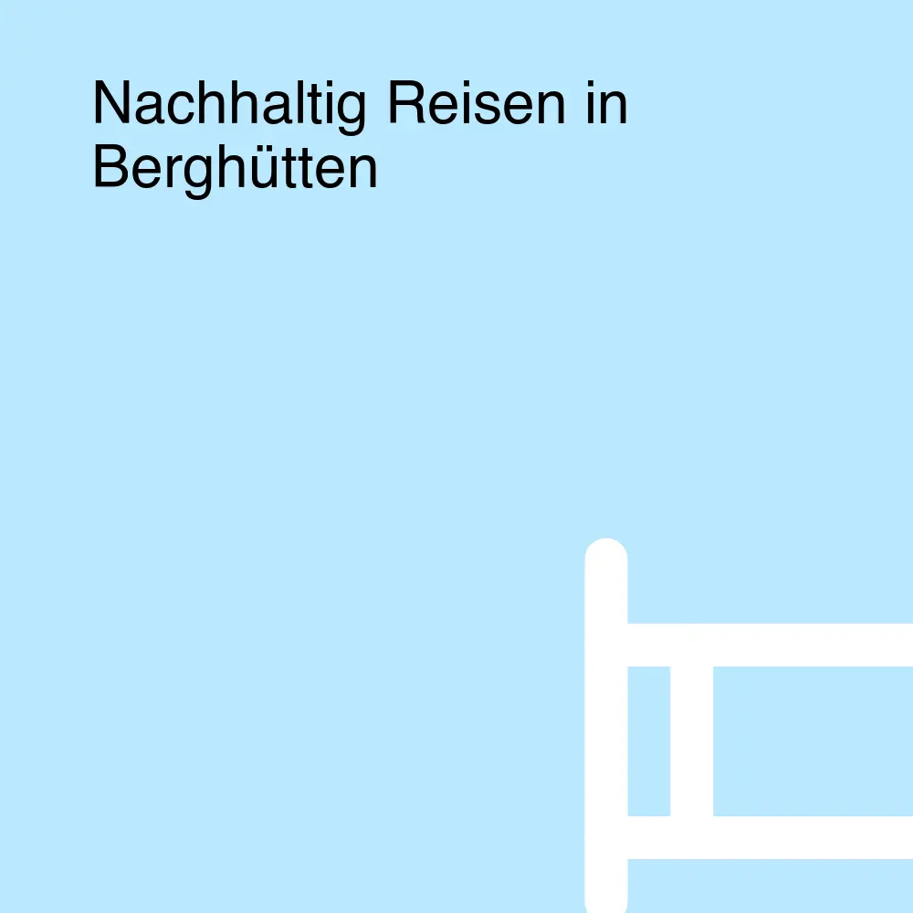 Nachhaltig Reisen in Berghütten