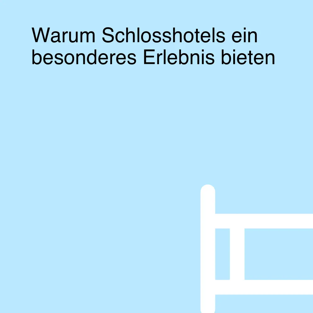 Warum Schlosshotels ein besonderes Erlebnis bieten