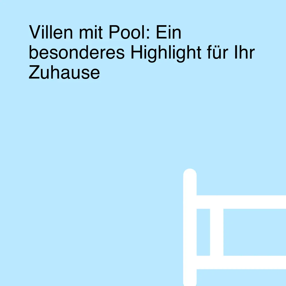 Villen mit Pool: Ein besonderes Highlight für Ihr Zuhause