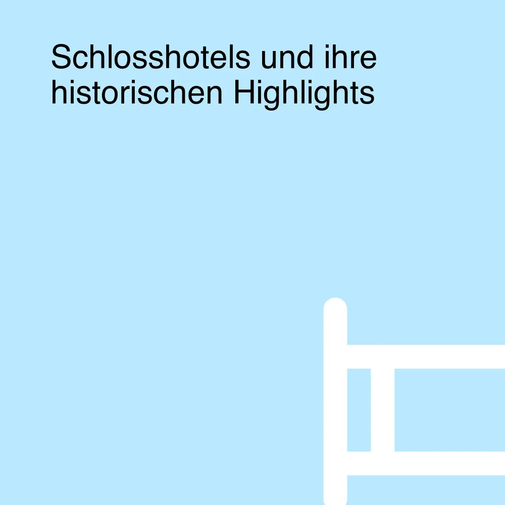 Schlosshotels und ihre historischen Highlights