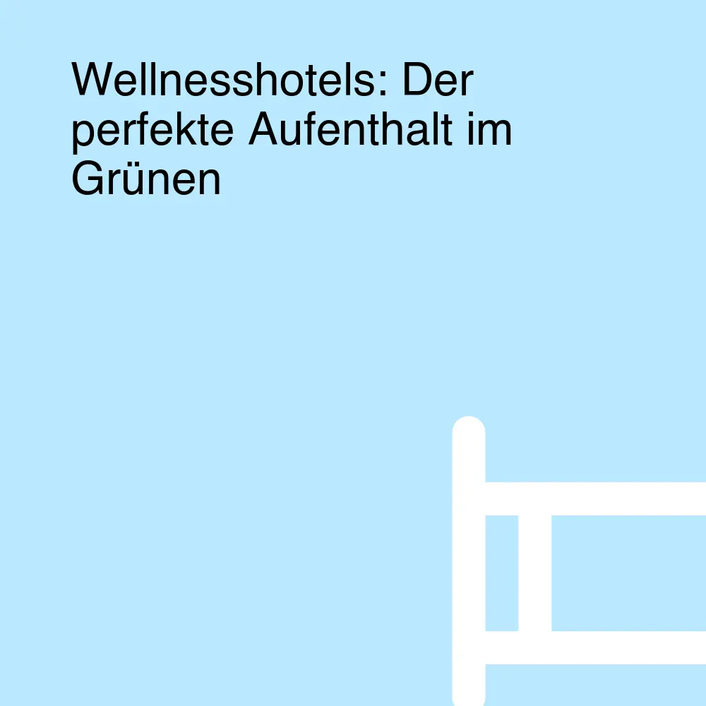 Wellnesshotels: Der perfekte Aufenthalt im Grünen