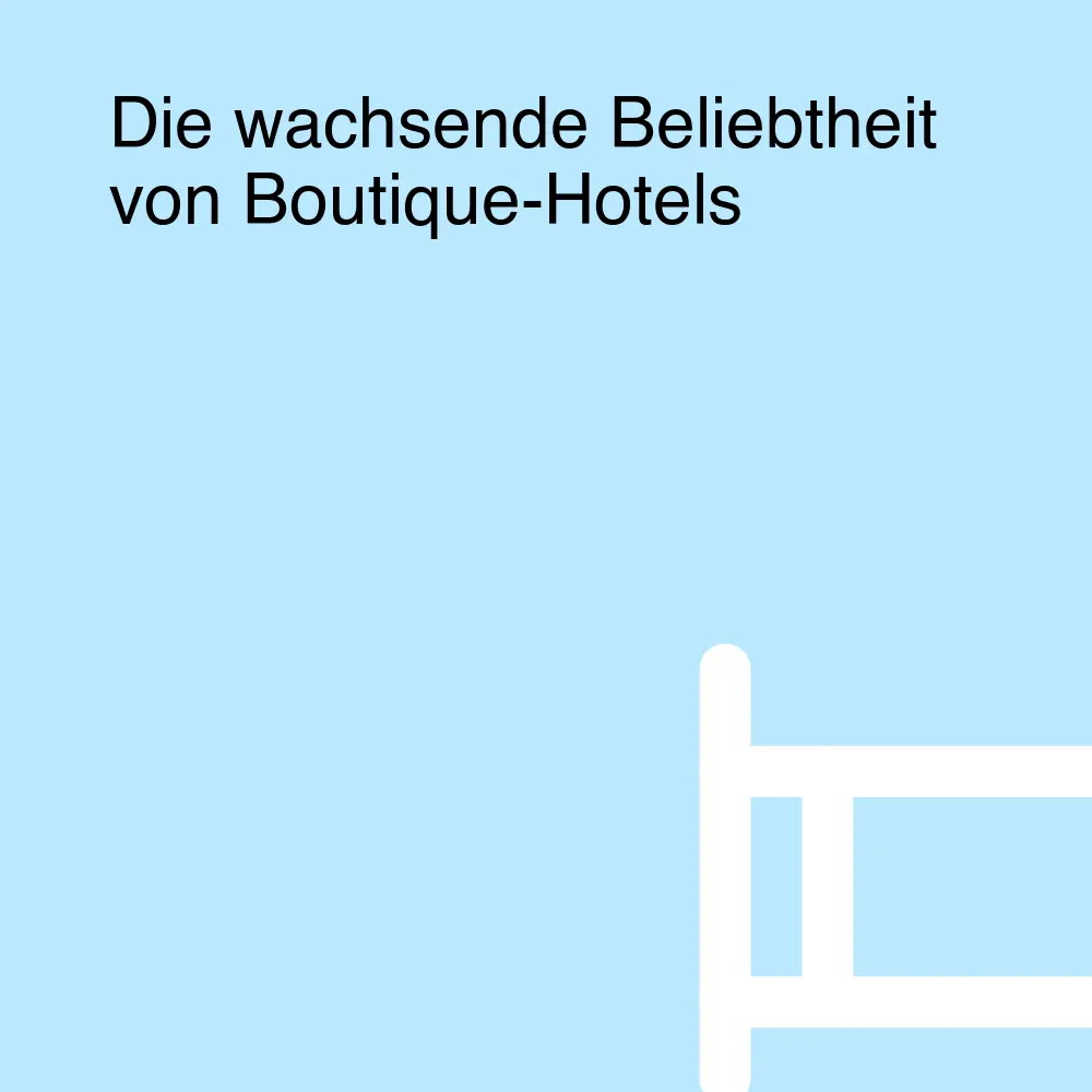 Die wachsende Beliebtheit von Boutique-Hotels