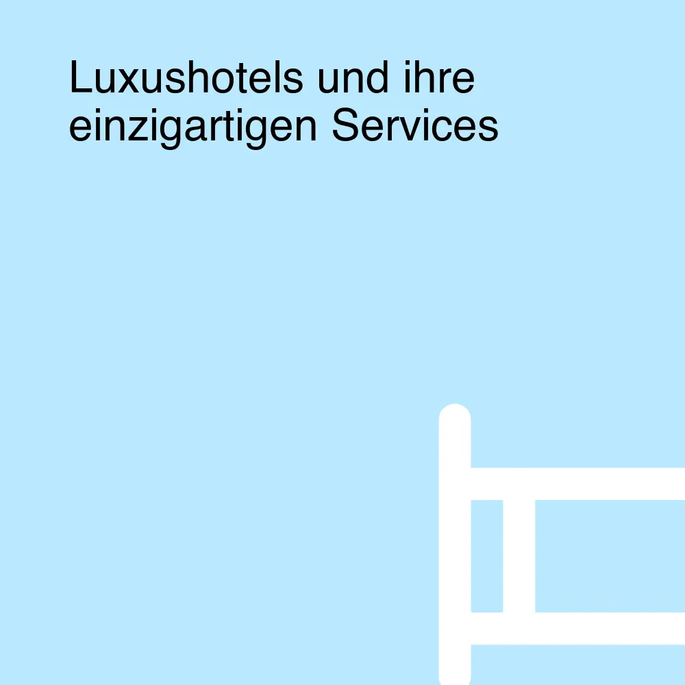 Luxushotels und ihre einzigartigen Services