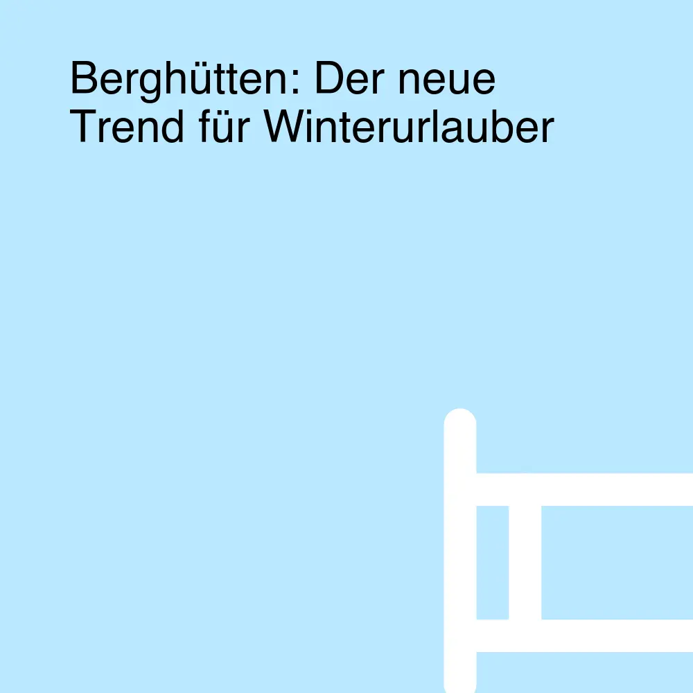 Berghütten: Der neue Trend für Winterurlauber