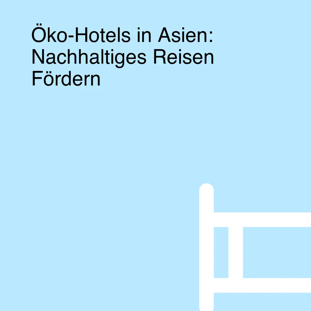 Öko-Hotels in Asien: Nachhaltiges Reisen Fördern