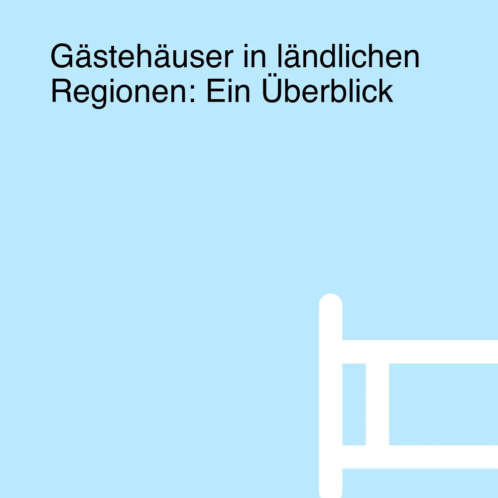 Gästehäuser in ländlichen Regionen: Ein Überblick