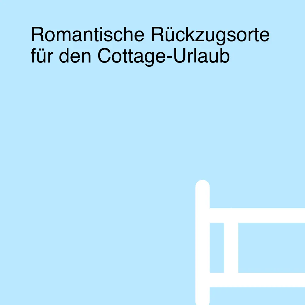 Romantische Rückzugsorte für den Cottage-Urlaub