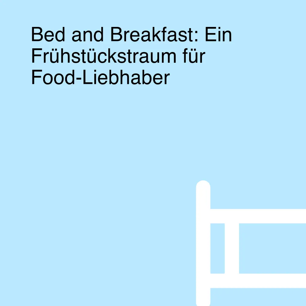 Bed and Breakfast: Ein Frühstückstraum für Food-Liebhaber