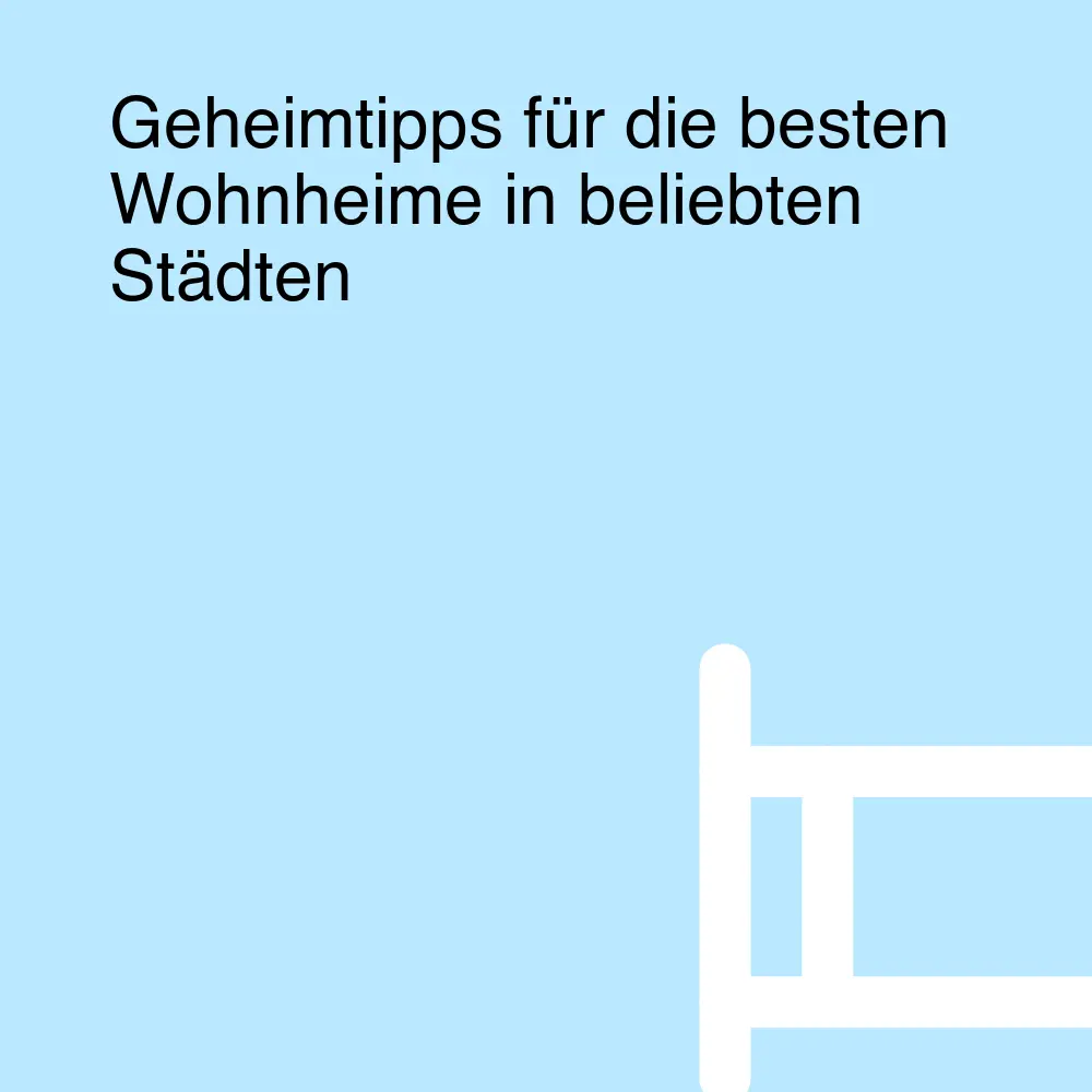 Geheimtipps für die besten Wohnheime in beliebten Städten