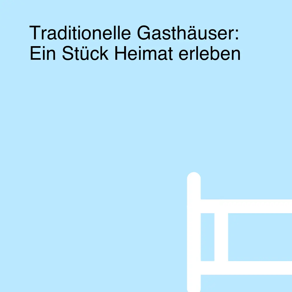 Traditionelle Gasthäuser: Ein Stück Heimat erleben