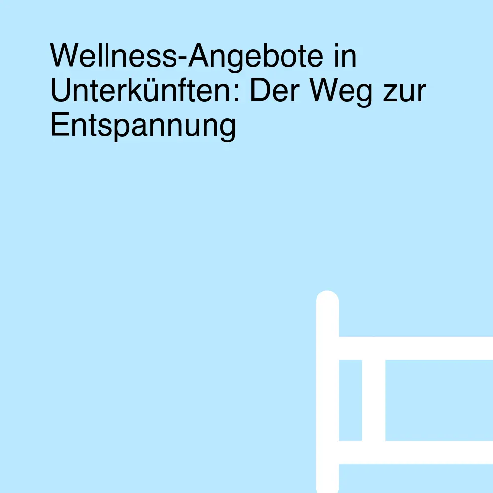 Wellness-Angebote in Unterkünften: Der Weg zur Entspannung