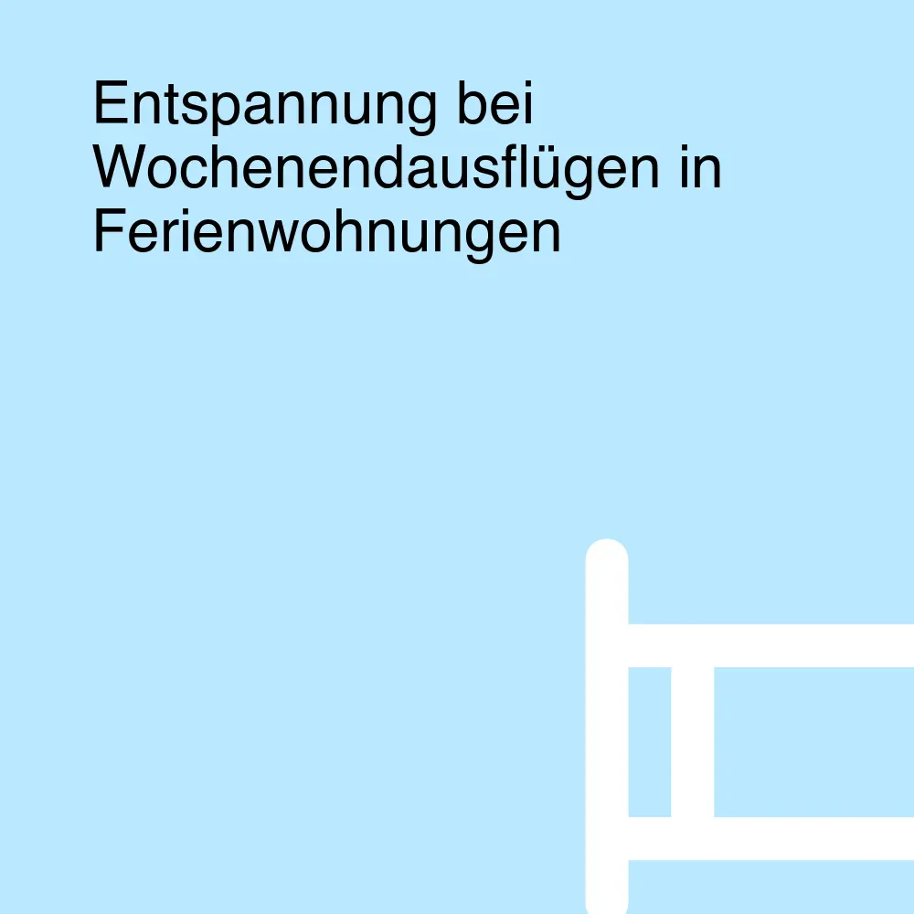 Entspannung bei Wochenendausflügen in Ferienwohnungen