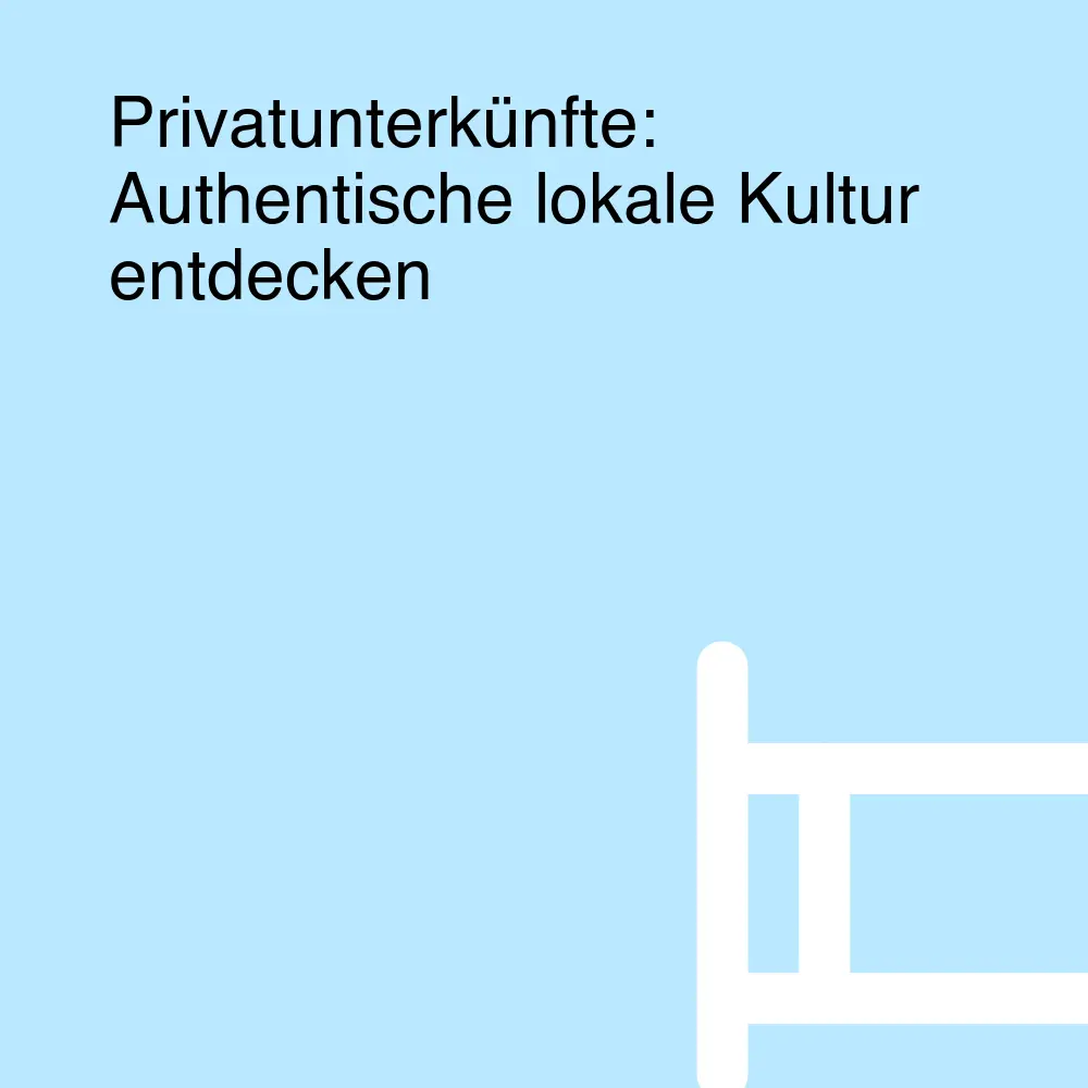 Privatunterkünfte: Authentische lokale Kultur entdecken