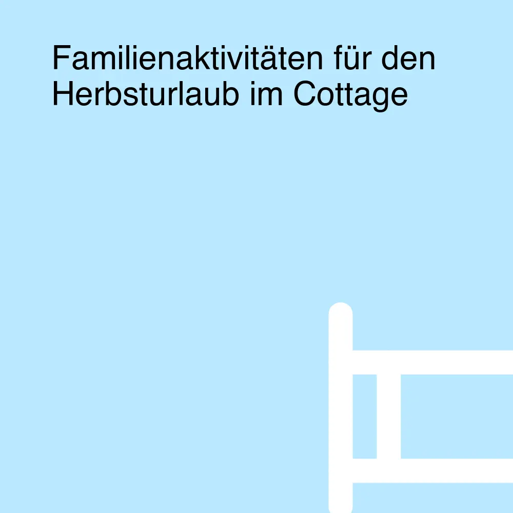 Familienaktivitäten für den Herbsturlaub im Cottage