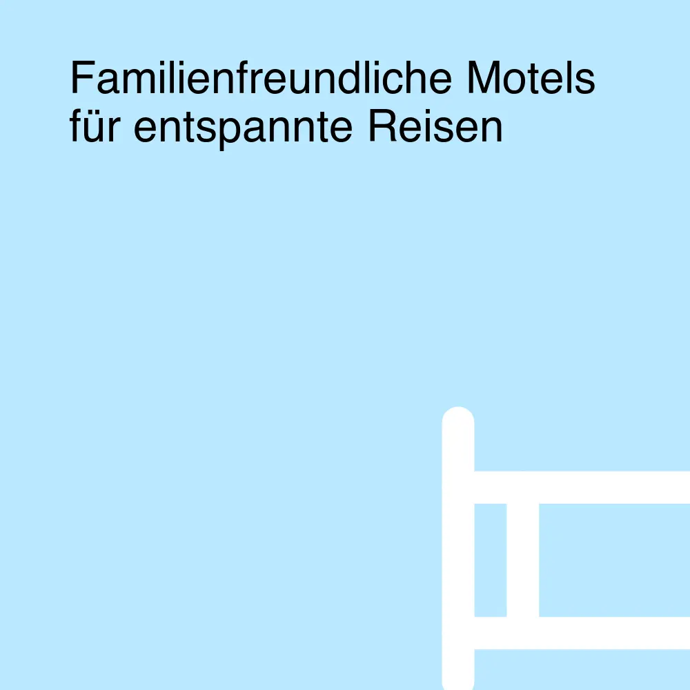 Familienfreundliche Motels für entspannte Reisen