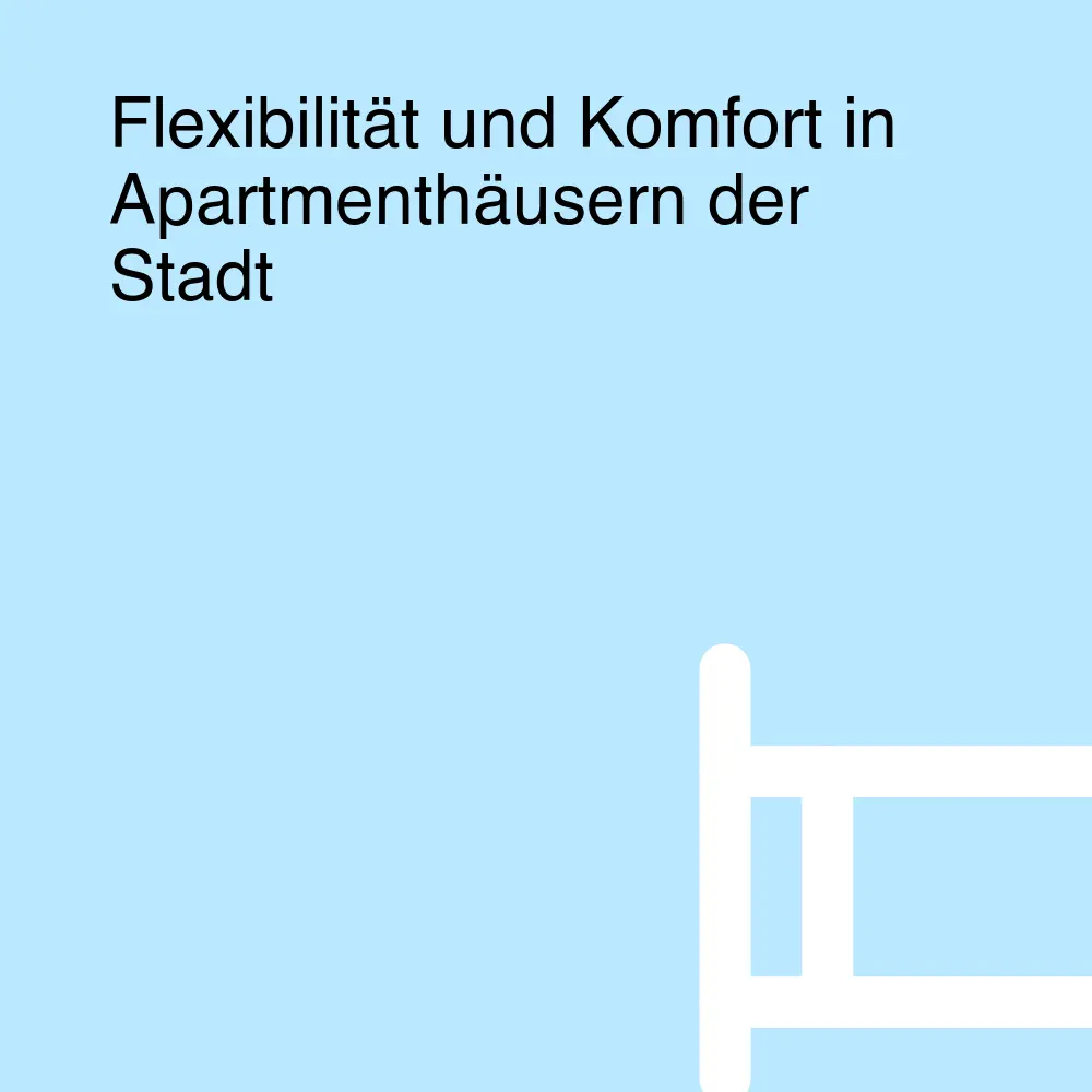 Flexibilität und Komfort in Apartmenthäusern der Stadt