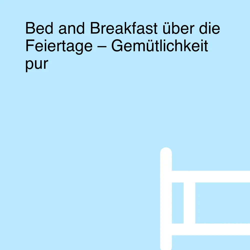 Bed and Breakfast über die Feiertage – Gemütlichkeit pur