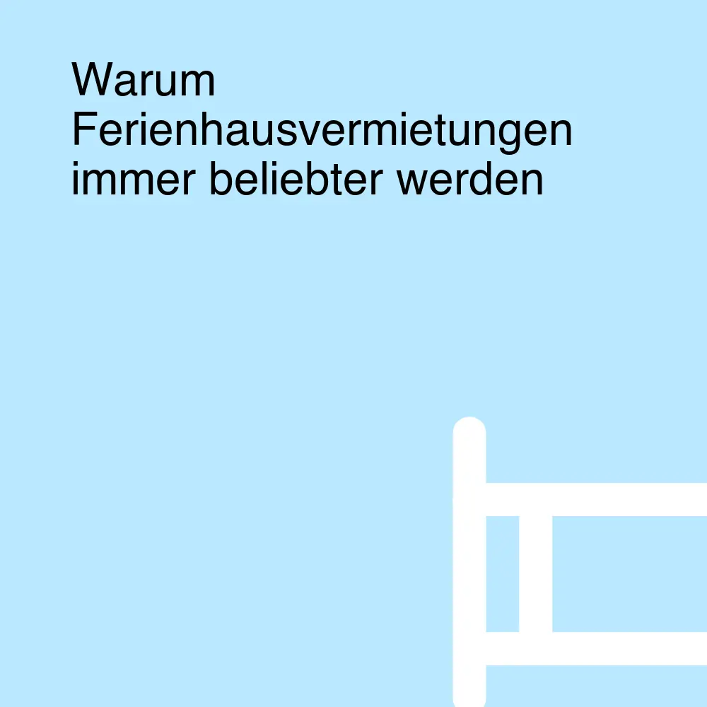Warum Ferienhausvermietungen immer beliebter werden Warum Ferienhausvermietungen immer beliebter werden