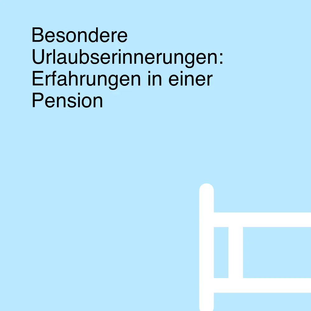 Besondere Urlaubserinnerungen: Erfahrungen in einer Pension