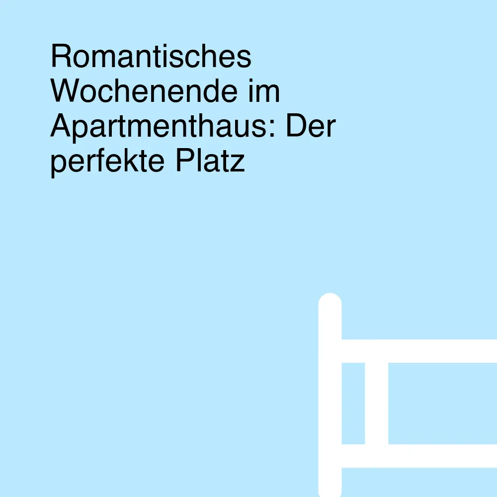 Romantisches Wochenende im Apartmenthaus: Der perfekte Platz